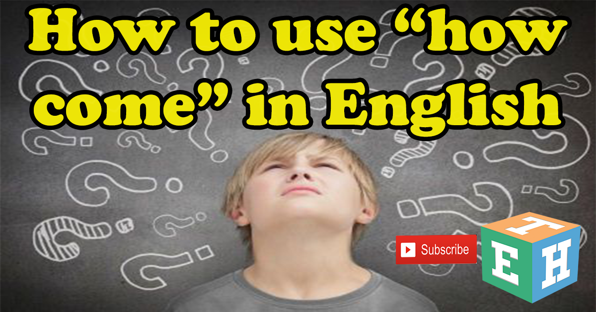 How to use how come in English