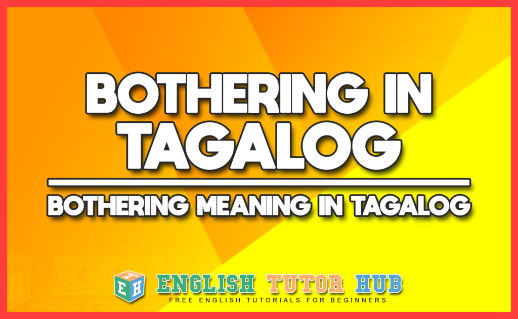 BOTHERING IN TAGALOG - BOTHERING MEANING IN TAGALOG