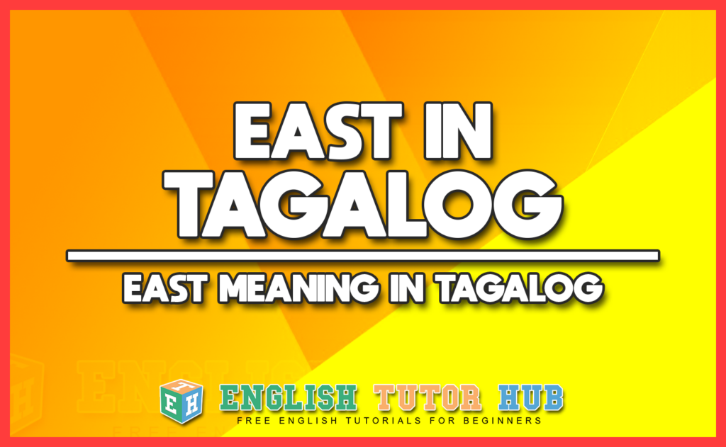 EAST IN TAGALOG - EAST MEANING IN TAGALOG