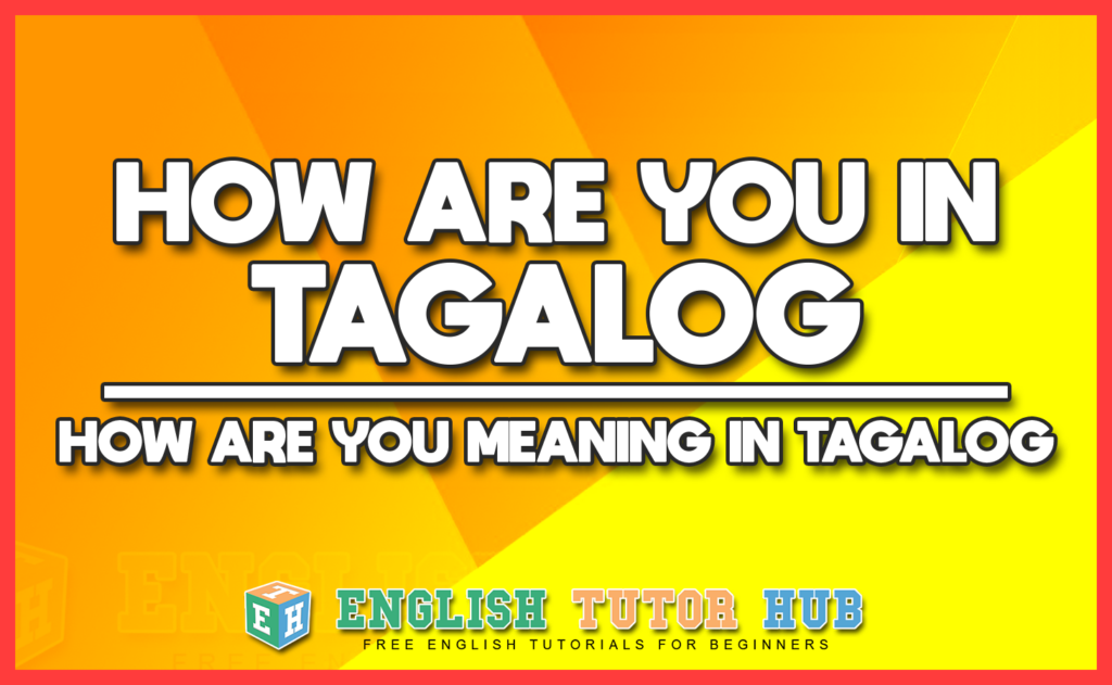 HOW ARE YOU IN TAGALOG - HOW ARE YOU MEANING IN TAGALOG