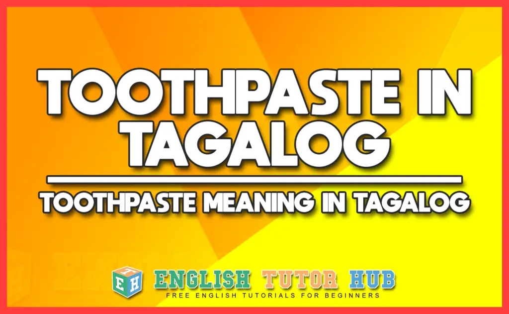 Toothpaste in Tagalog - Toothpaste Meaning in Tagalog