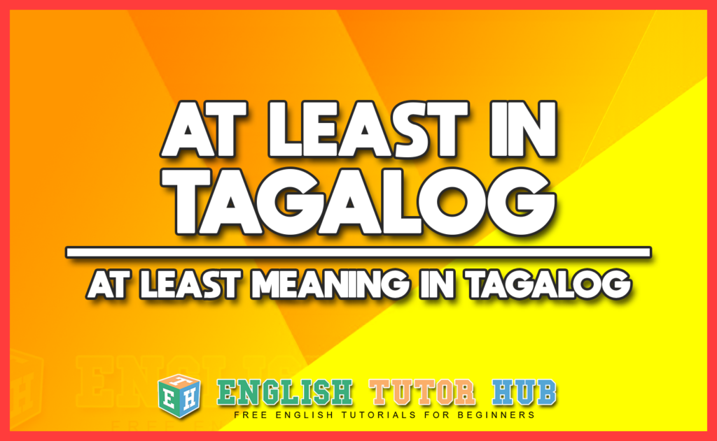 AT LEAST IN TAGALOG - AT LEAST MEANING IN TAGALOG