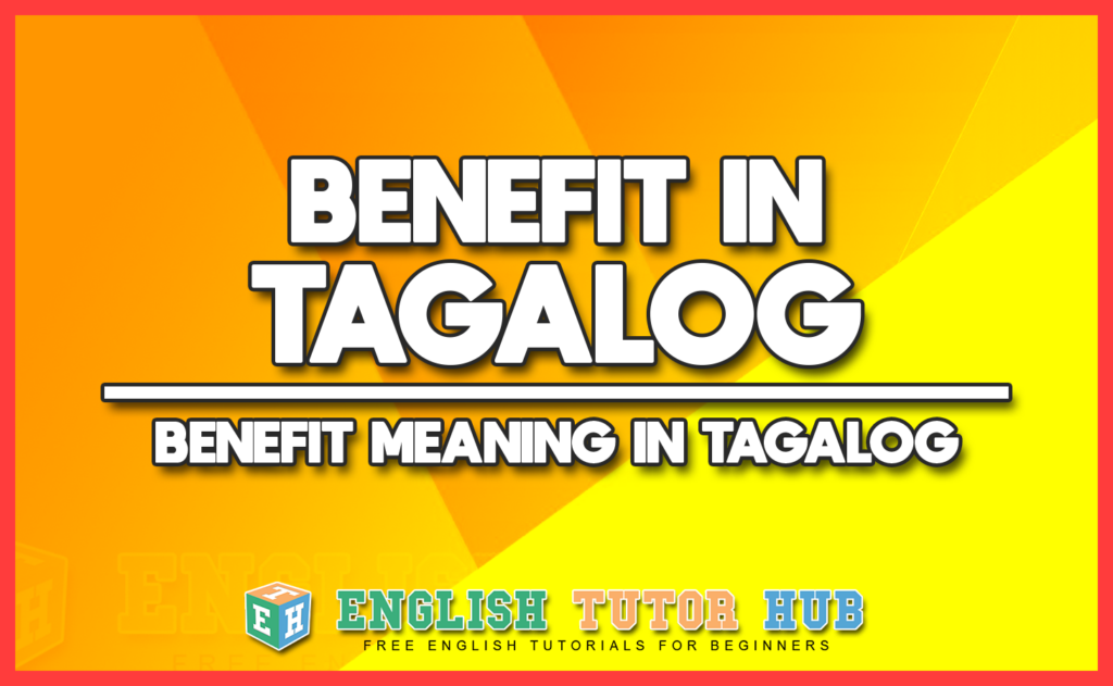 BENEFIT IN TAGALOG - BENEFIT MEANING IN TAGALOG