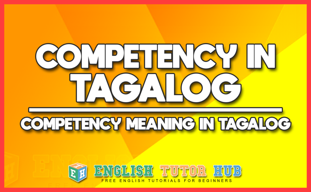 COMPETENCY IN TAGALOG - COMPETENCY MEANING IN TAGALOG