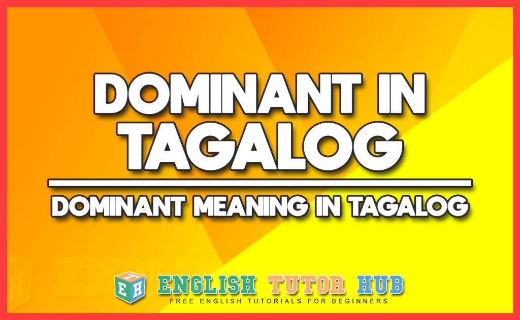DOMINANT IN TAGALOG - DOMINANT MEANING IN TAGALOG