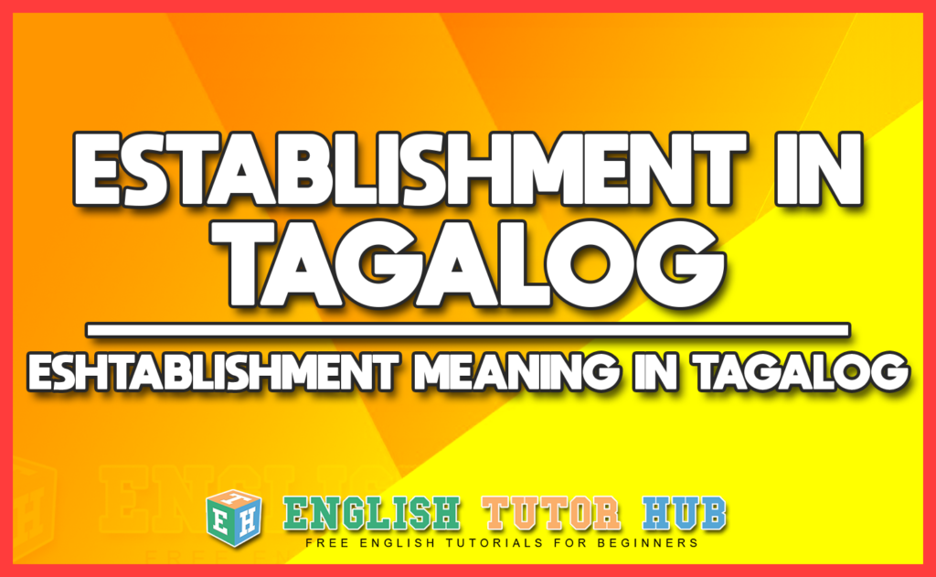 ESTABLISHMENT IN TAGALOG - ESTABLISHMENT MEANING IN TAGALOG