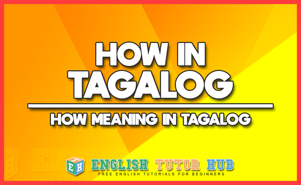 HOW IN TAGALOG - HOW MEANING IN TAGALOG