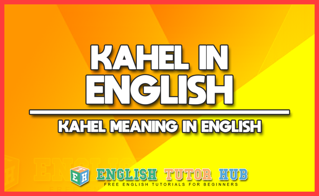 KAHEL IN ENGLISH - KAHEL MEANING IN ENGLISH