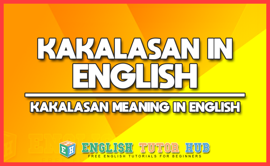 KAKALASAN IN ENGLISH - KAKALASAN MEANING IN ENGLISH