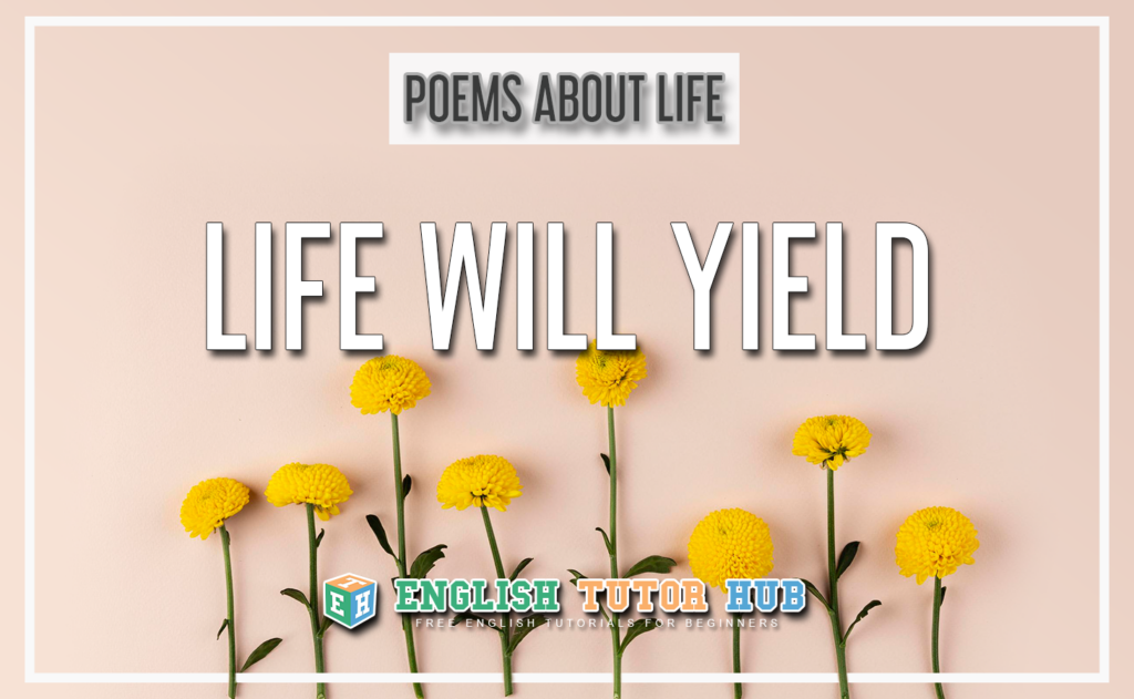 Poems About Life - Life WIll Yield