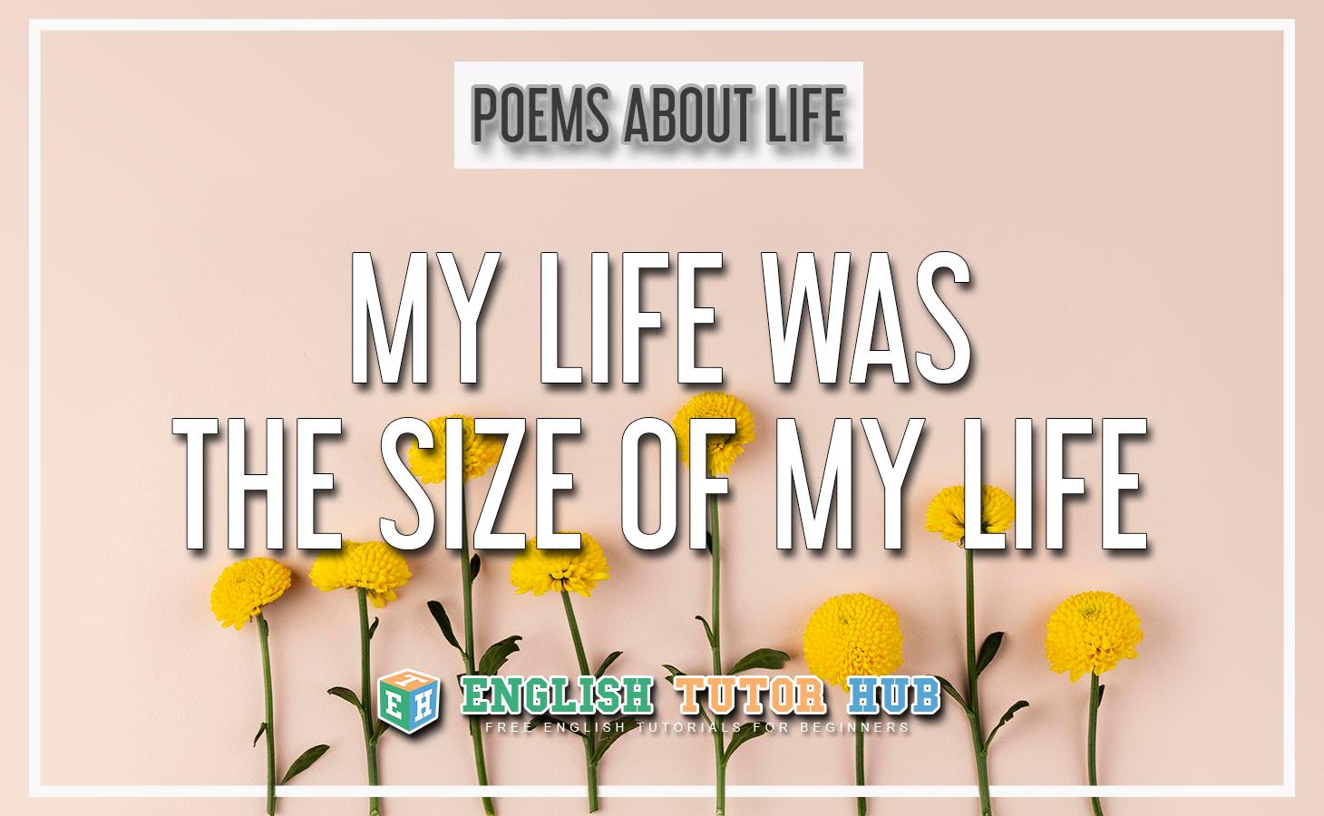 Poems About Life - My Life Was The Size Of My Life