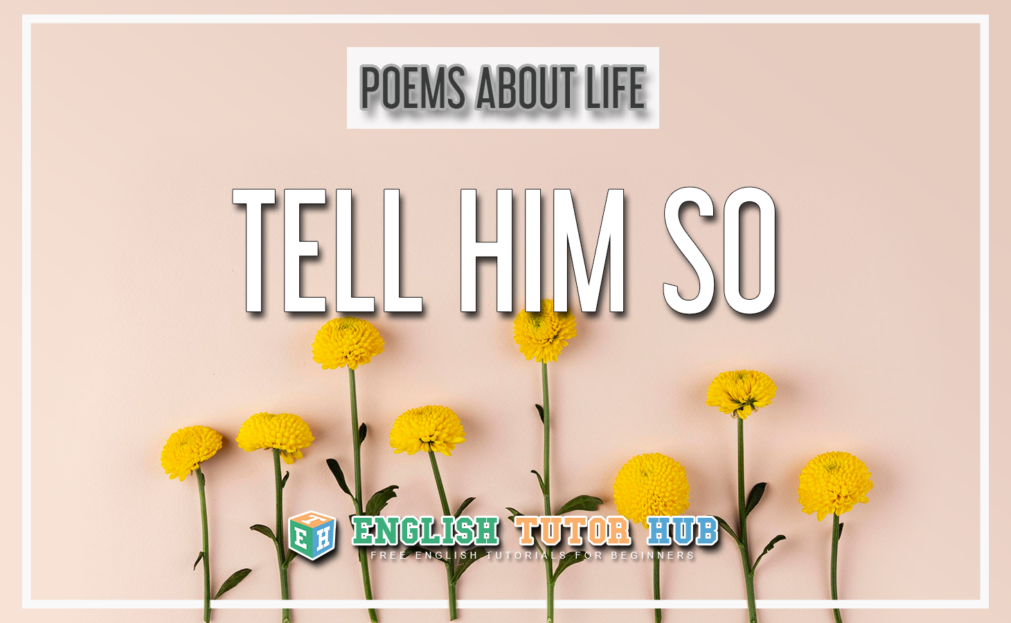 Poems About Life - Tell Him So
