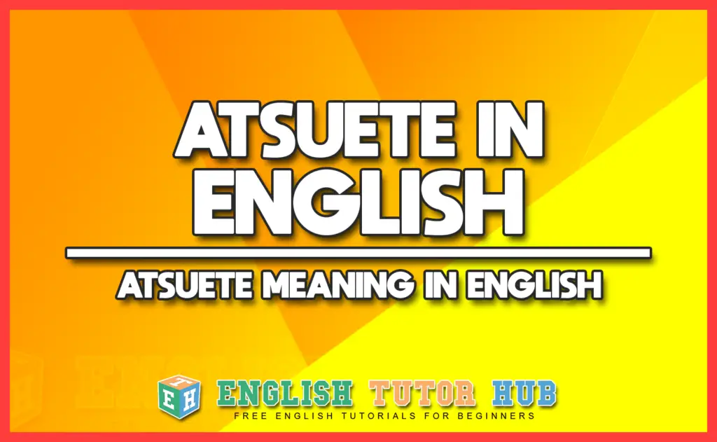 ATSUETE IN ENGLISH - ATSUETE MEANING IN ENGLISH