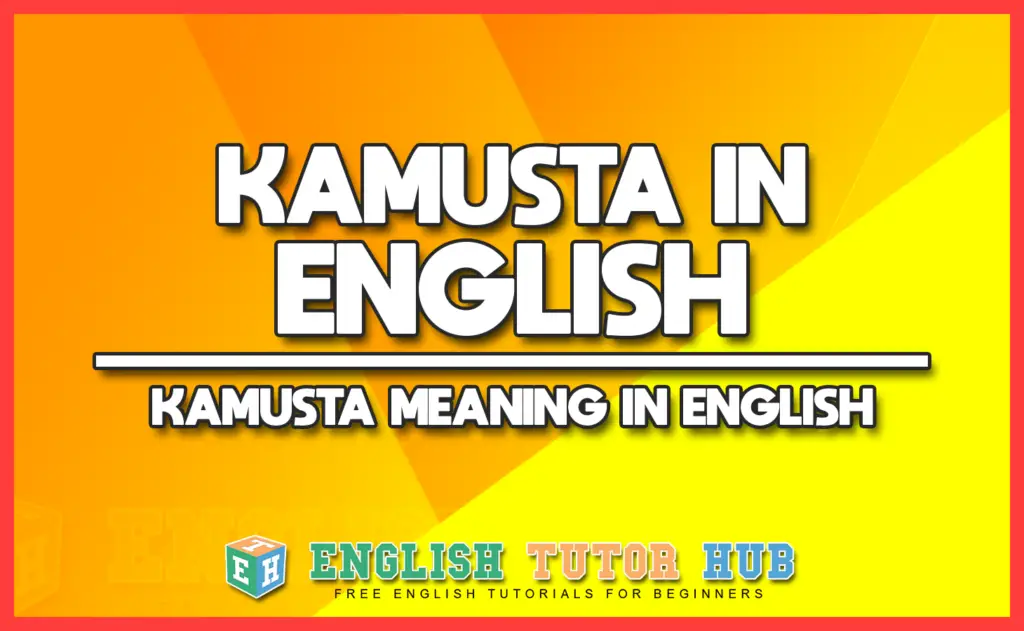 KAMUSTA IN ENGLISH - KAMUSTA MEANING IN ENGLISH