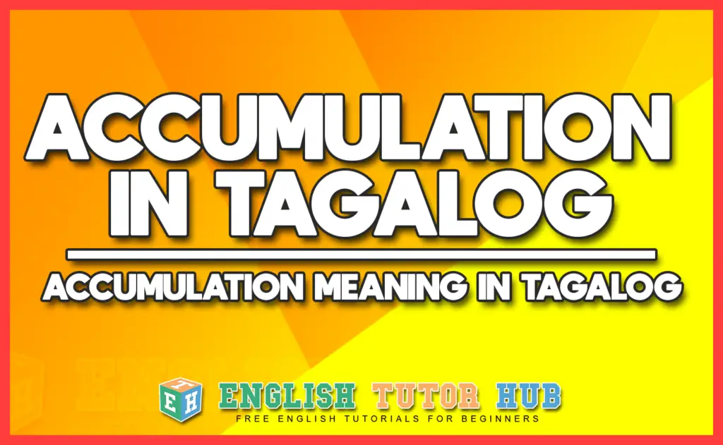 ACCUMULATION IN TAGALOG - ACCUMULATION MEANING IN TAGALOG