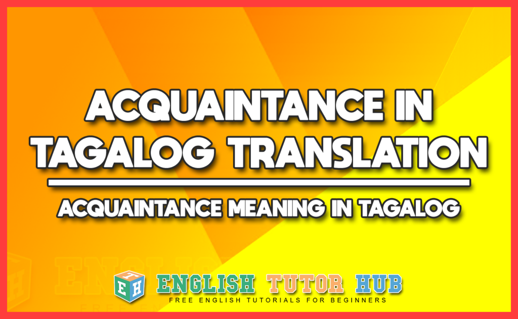 ACQUAINTANCE IN TAGALOG TRANSLATION - ACQUAINTANCE MEANING IN TAGALOG