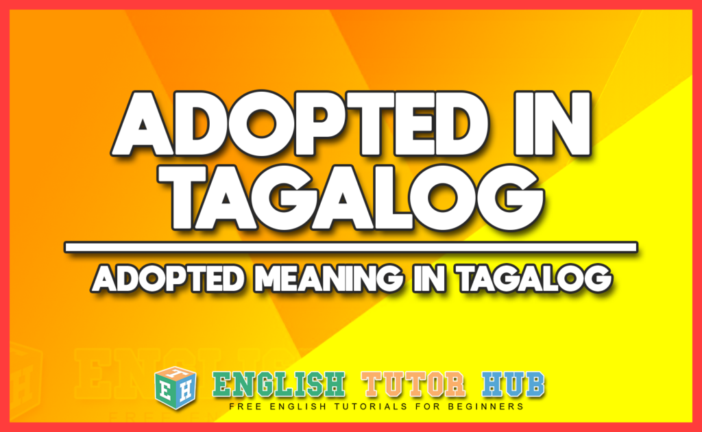 ADOPTED IN TAGALOG - ADOPTED MEANING IN TAGALOG
