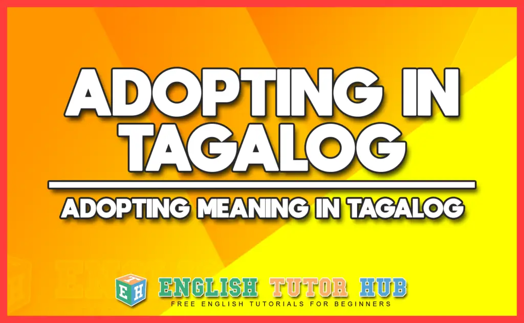 ADOPTING IN TAGALOG - ADOPTING MEANING IN TAGALOG