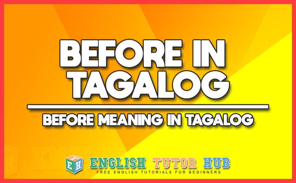 BEFORE IN TAGALOG - BEFORE MEANING IN TAGALOG