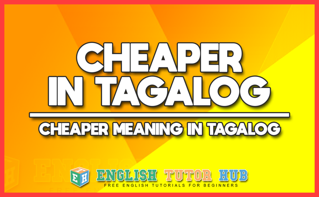 CHEAPER IN TAGALOG - CHEAPER MEANING IN TAGALOG