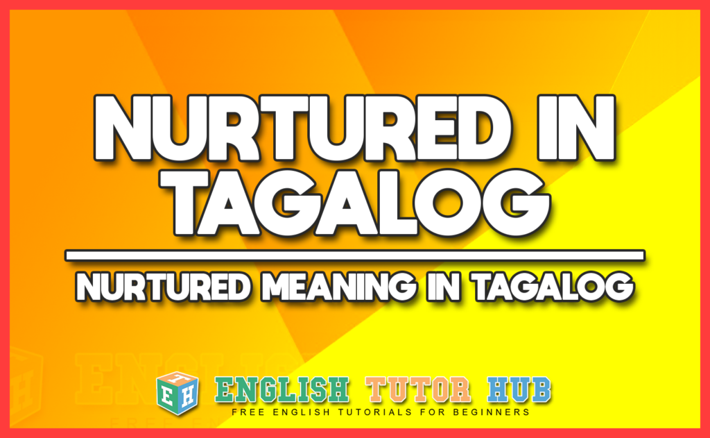 NURTURED IN TAGALOG - NURTURED MEANING IN TAGALOG