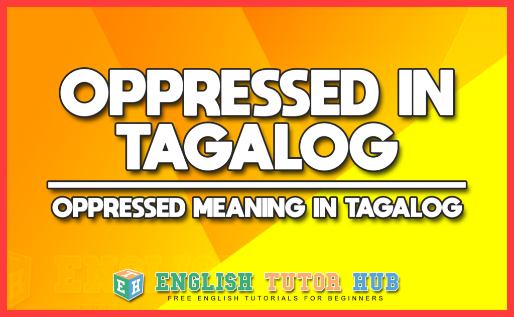 OPPRESSED IN TAGALOG - OPPRESSED MEANING IN TAGALOG