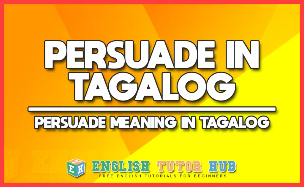 PERSUADE IN TAGALOG - PERSUADE MEANING IN TAGALOG