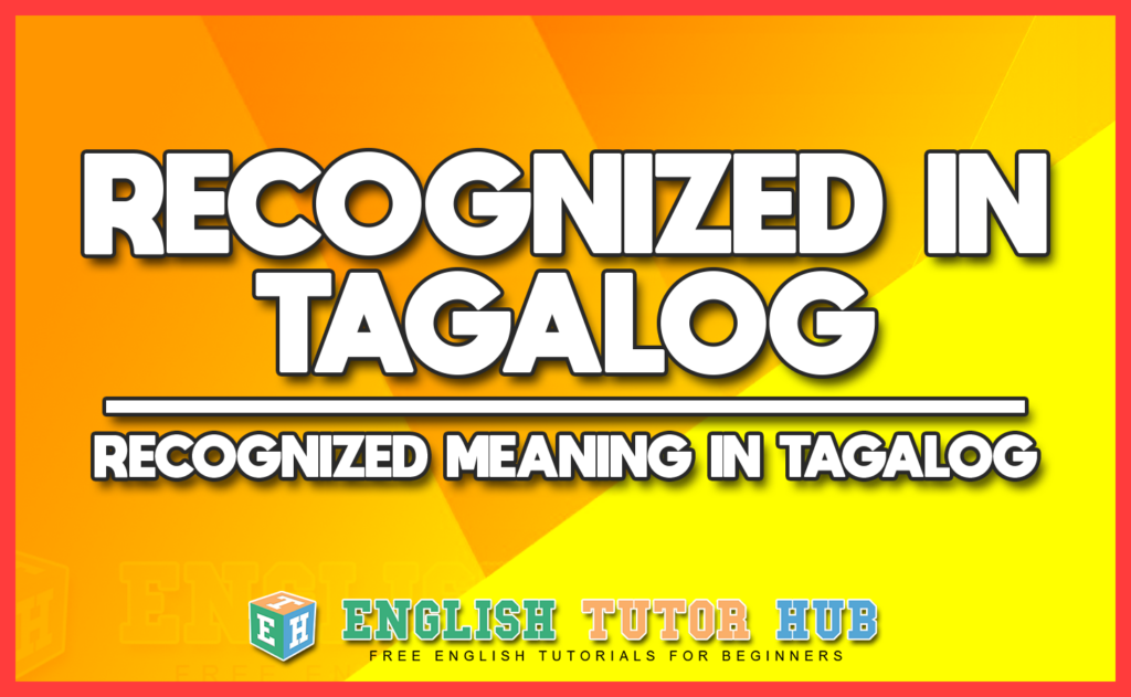 RECOGNIZED IN TAGALOG - RECOGNIZED MEANING IN TAGALOG