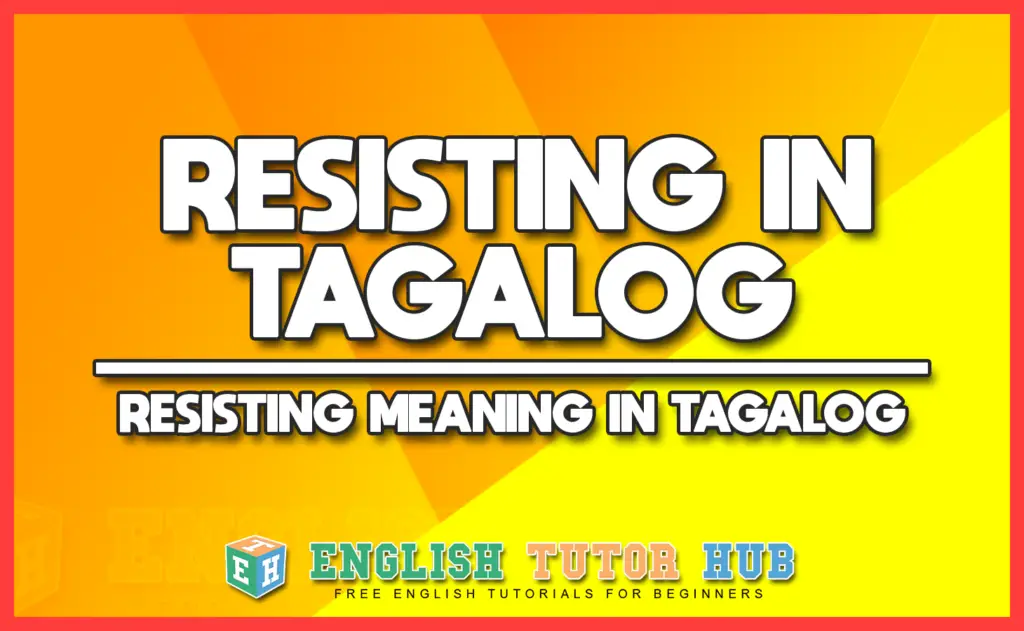 RESISTING IN TAGALOG - RESISTING MEANING IN TAGALOG