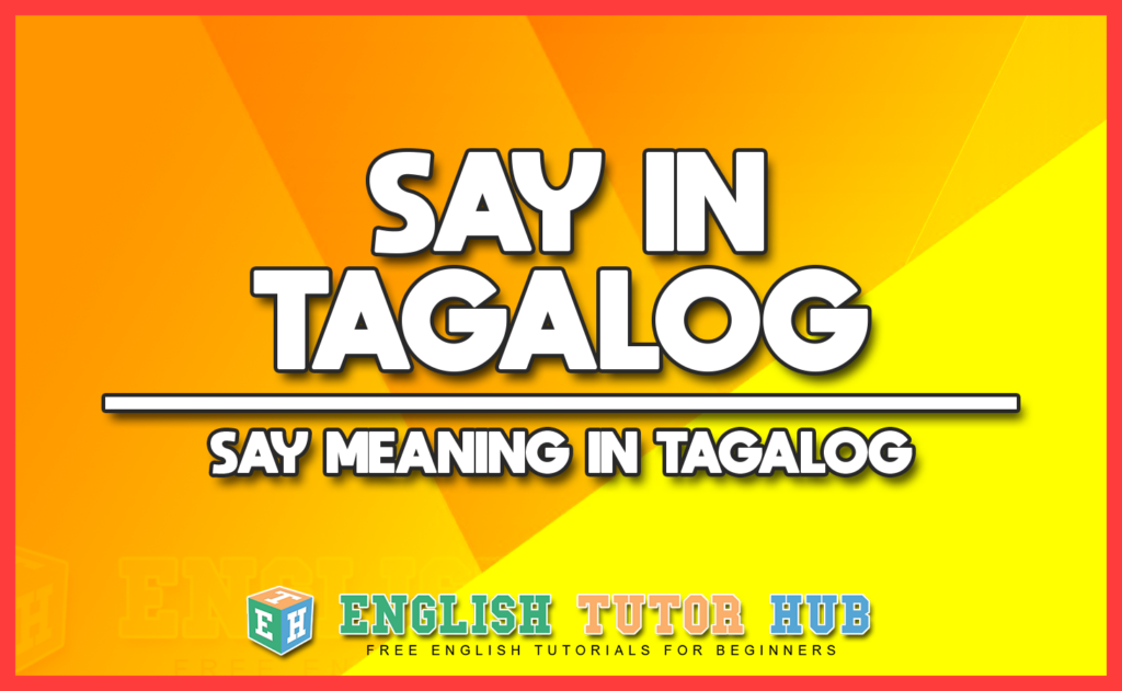 SAY IN TAGALOG - SAY MEANING IN TAGALOG