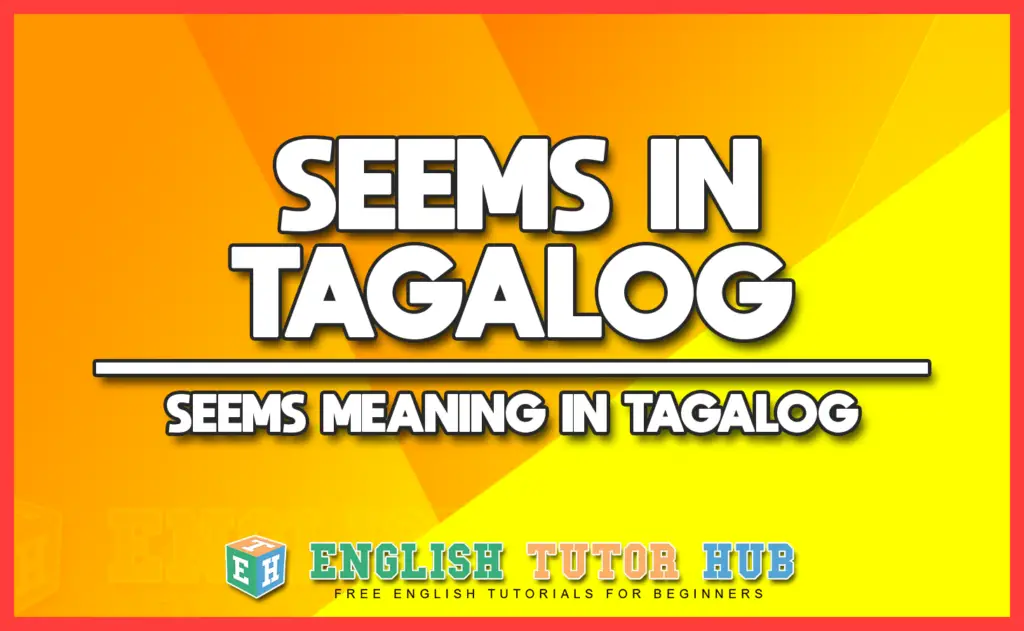 SEEMS IN TAGALOG - SEEMS MEANING IN TAGALOG