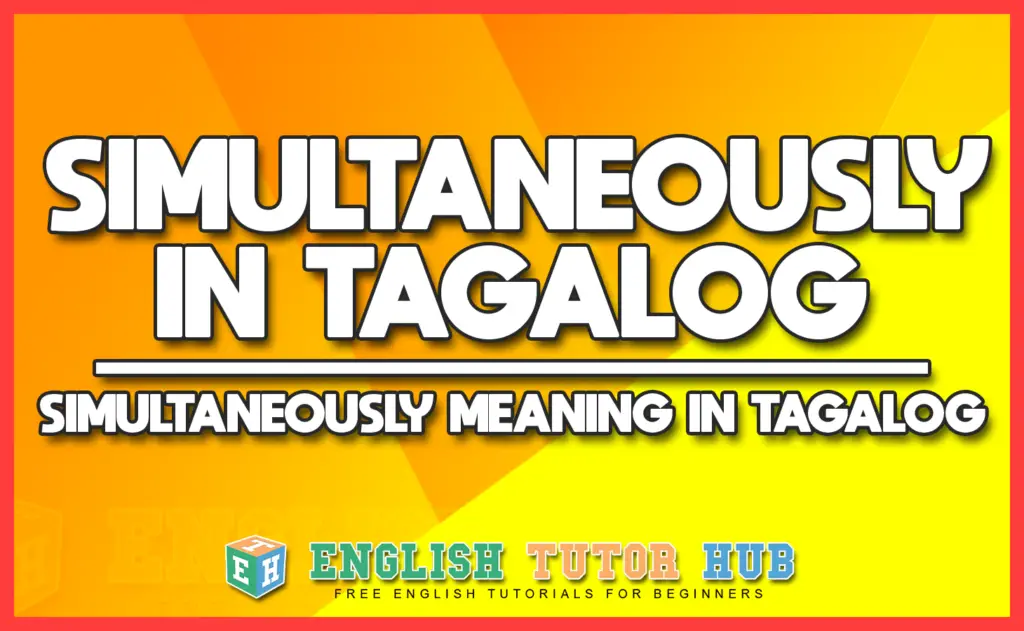 SIMULTANEOUSLY IN TAGALOG - SIMULTANEOUSLY MEANING IN TAGALOG