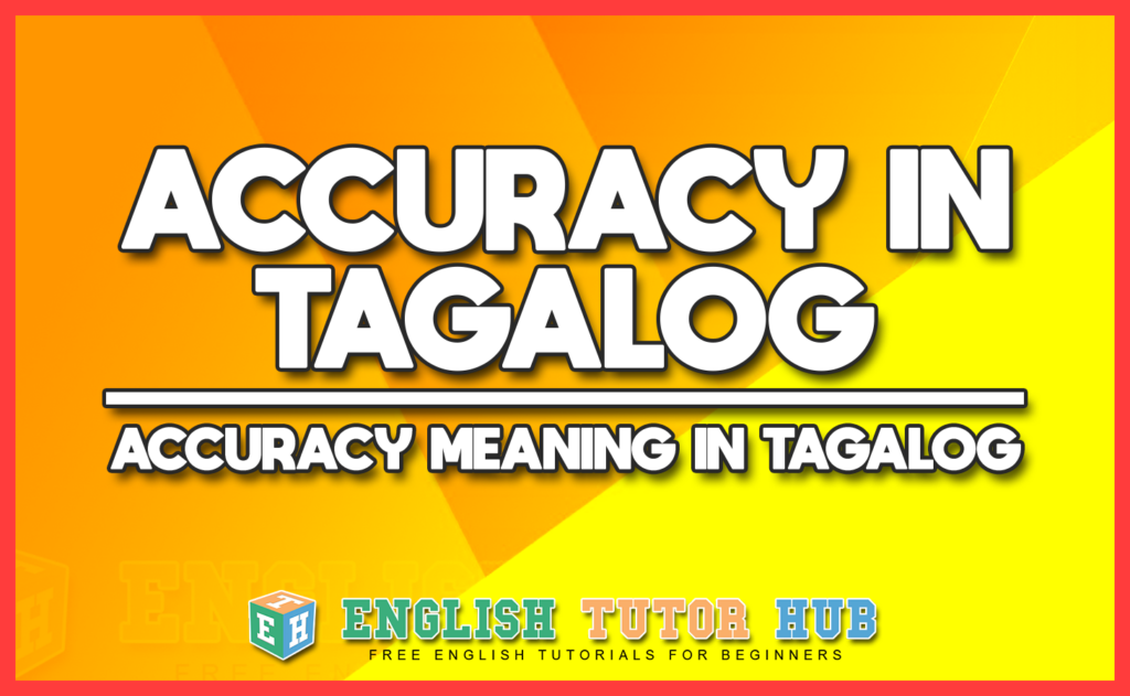 ACCURACY IN TAGALOG - ACCURACY MEANING IN TAGALOG