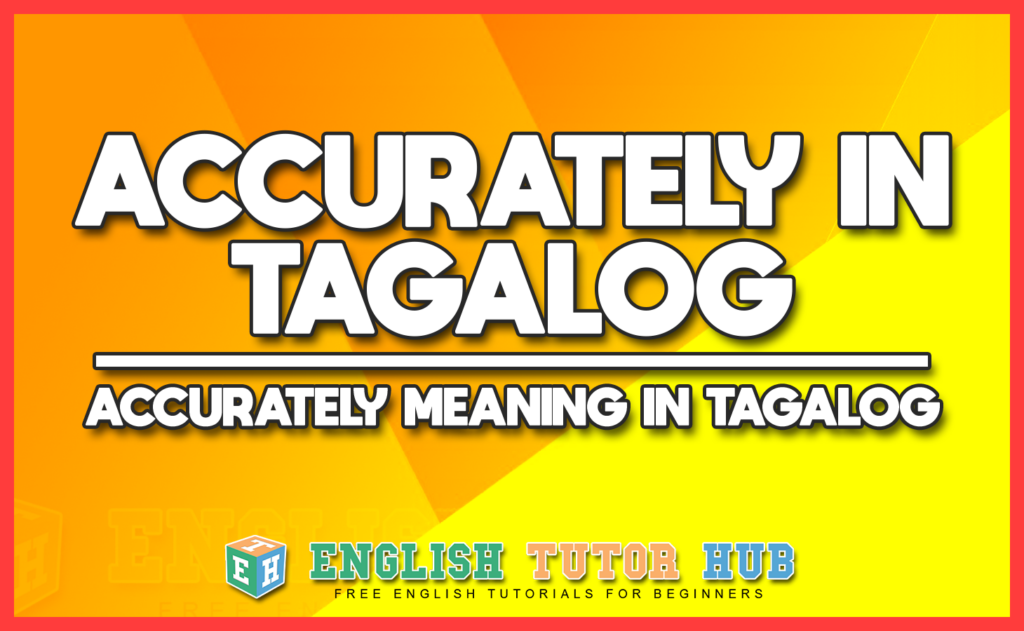 ACCURATELY IN TAGALOG - ACCURATELY MEANING IN TAGALOG