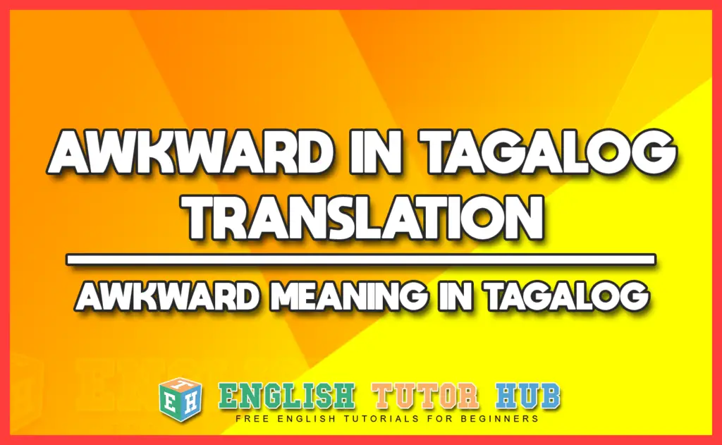 AWKWARD IN TAGALOG TRANSLATION - AWKWARD MEANING IN TAGALOG