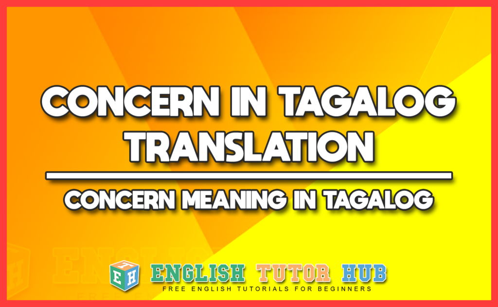 CONCERN IN TAGALOG TRANSLATION - CONCERN MEANING IN TAGALOG