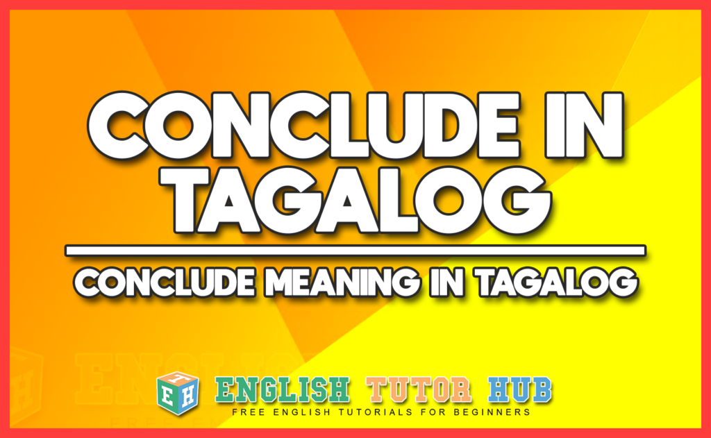 CONCLUDE IN TAGALOG - CONCLUDE MEANING IN TAGALOG