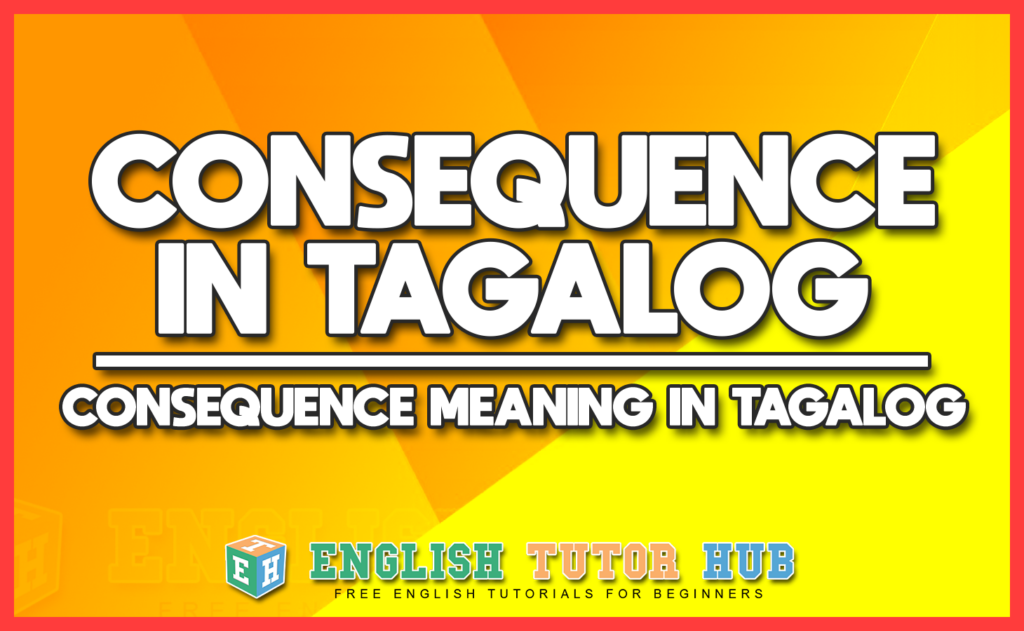 CONSEQUENCE IN TAGALOG - CONSEQUENCE MEANING IN TAGALOG