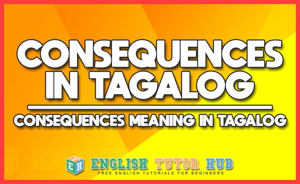 CONSEQUENCES IN TAGALOG - CONSEQUENCES MEANING IN TAGALOG