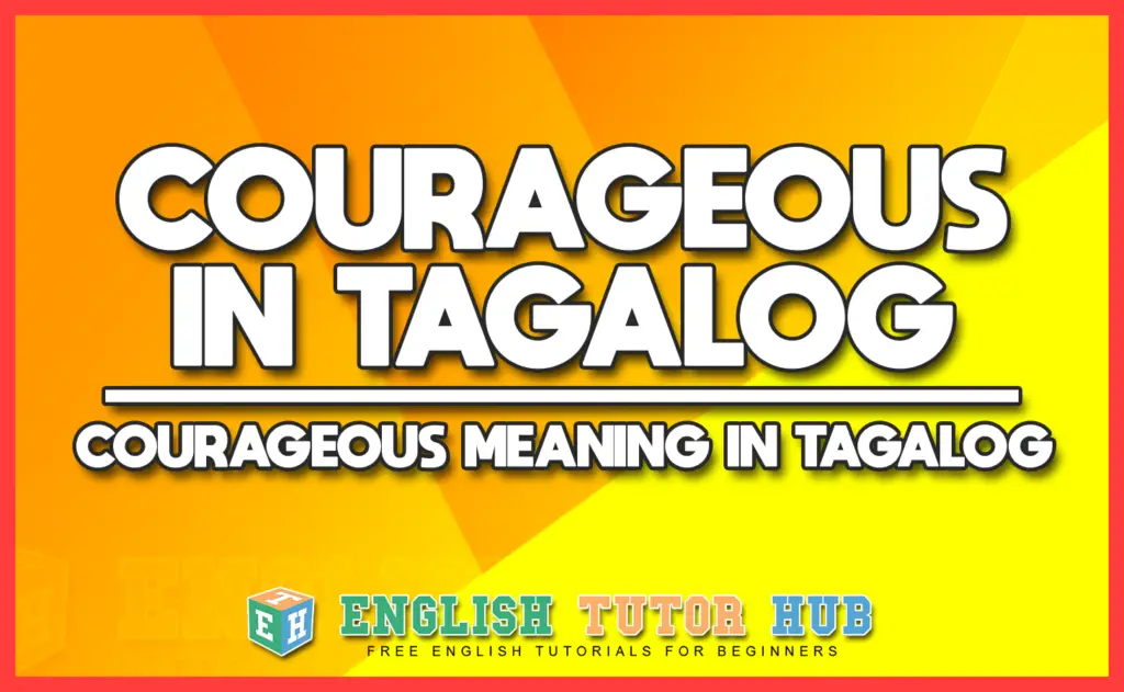 COURAGEOUS IN TAGALOG - COURAGEOUS MEANING IN TAGALOG