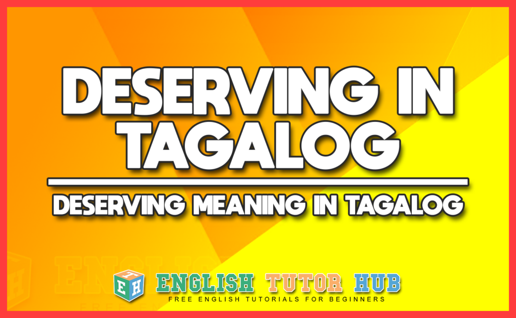 DESERVING IN TAGALOG - DESERVING MEANING IN TAGALOG