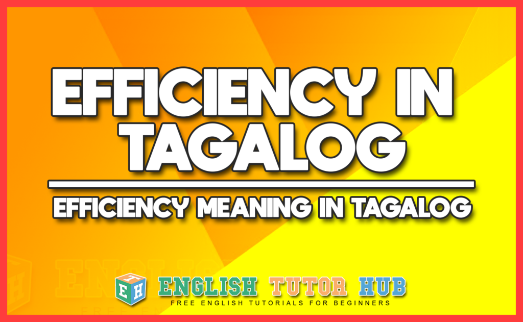 EFFICIENCY IN TAGALOG - EFFICIENCY MEANING IN TAGALOG