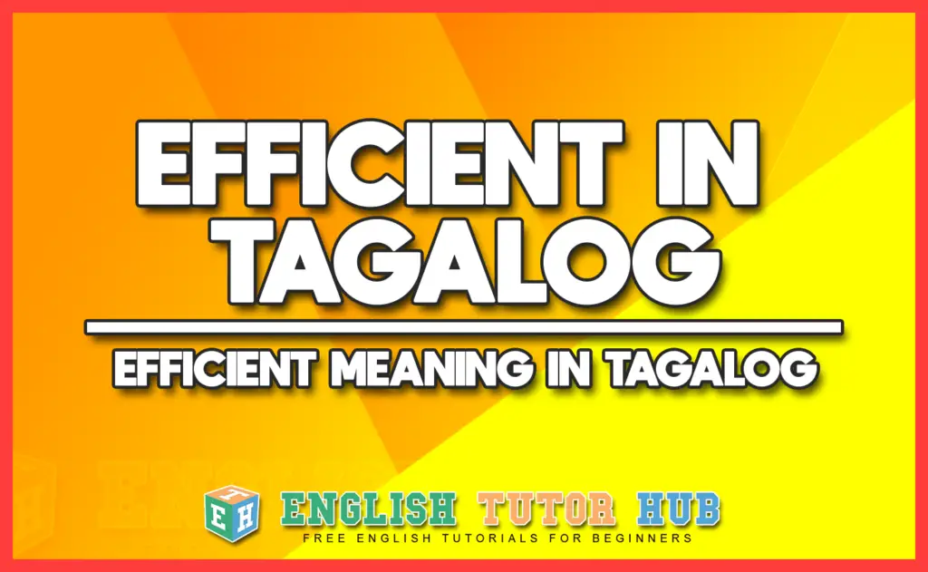 EFFICIENT IN TAGALOG - EFFICIENT MEANING IN TAGALOG