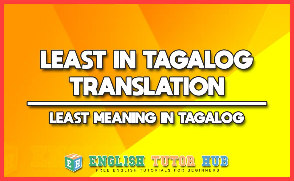 LEAST IN TAGALOG TRANSLATION - LEAST MEANING IN TAGALOG