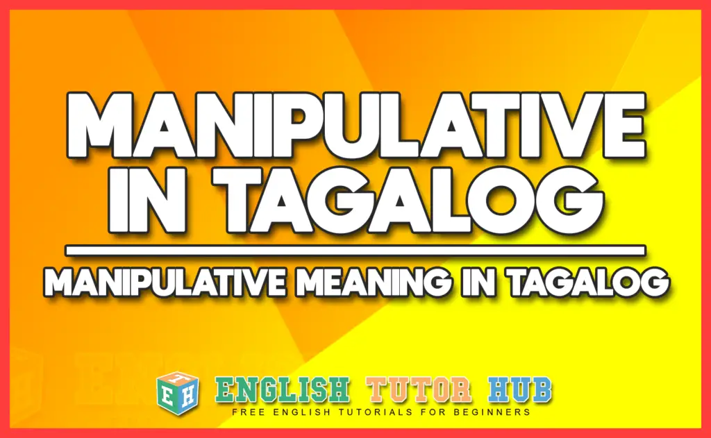 MANIPULATIVE IN TAGALOG - MANIPULATIVE MEANING IN TAGALOG