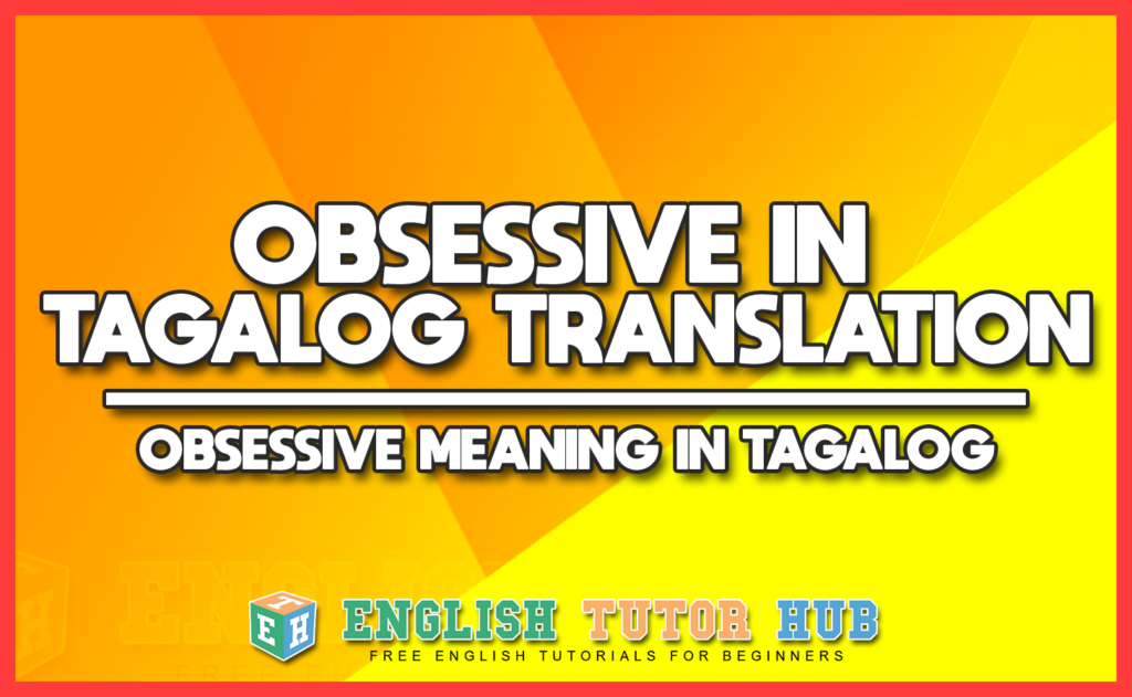 OBSESSIVE IN TAGALOG TRANSLATION