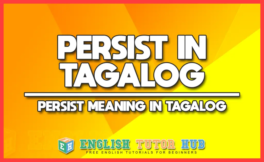 PERSIST IN TAGALOG - PERSIST MEANING IN TAGALOG