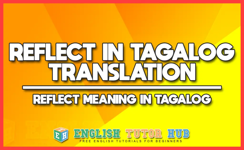 REFLECT IN TAGALOG TRANSLATION - REFLECT MEANING IN TAGALOG