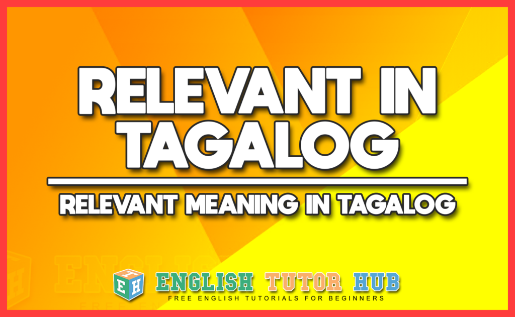 RELEVANT IN TAGALOG - RELEVANT MEANING IN TAGALOG