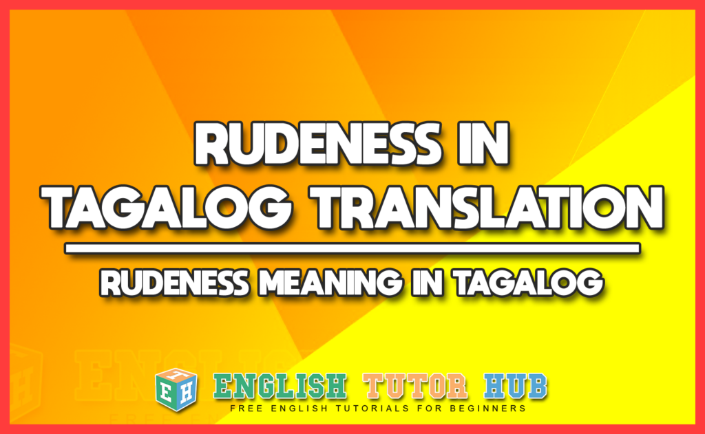 RUDENESS IN TAGALOG TRANSLATION - RUDENESS MEANING IN TAGALOG